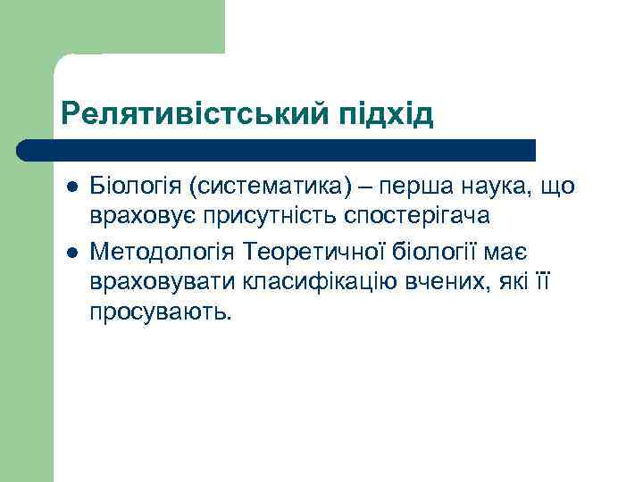 Релятивістський підхід l l Біологія (систематика) – перша наука, що враховує присутність спостерігача Методологія