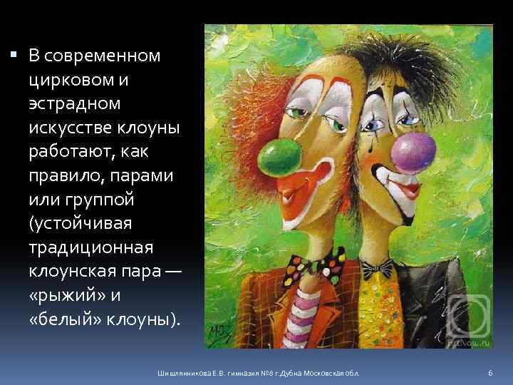  В современном цирковом и эстрадном искусстве клоуны работают, как правило, парами или группой