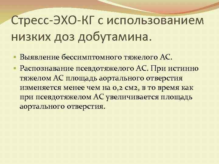 Стресс-ЭХО-КГ с использованием низких доз добутамина. § Выявление бессимптомного тяжелого АС. § Распознавание псевдотяжелого