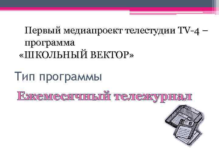 Первый медиапроект телестудии TV-4 – программа «ШКОЛЬНЫЙ ВЕКТОР» Тип программы Ежемесячный тележурнал 