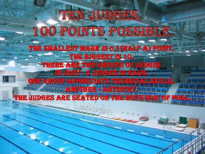ten judges, 100 points possible. the smallest mark is 0, 1(half a) point, the