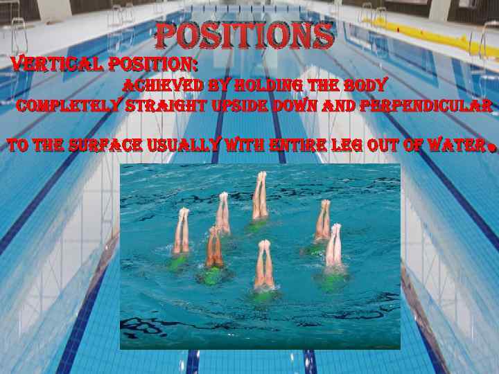 positions vertical position: achieved by holding the body completely straight upside down and perpendicular