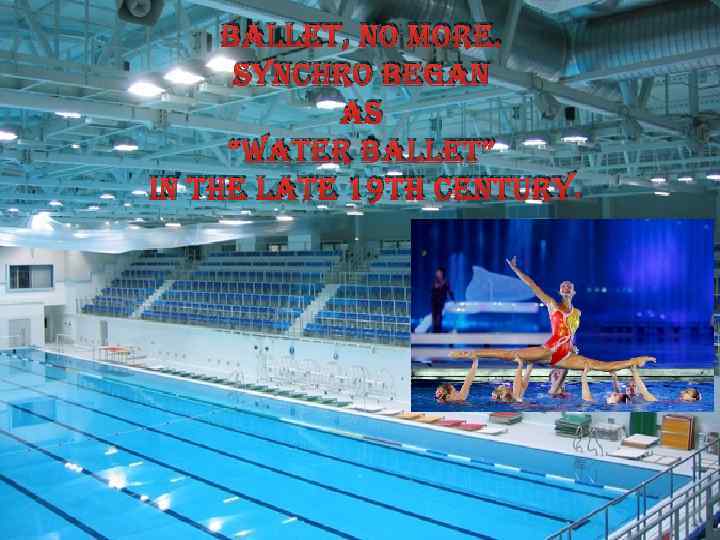 ballet, no more. synchro began as “water ballet” in the late 19 th century.