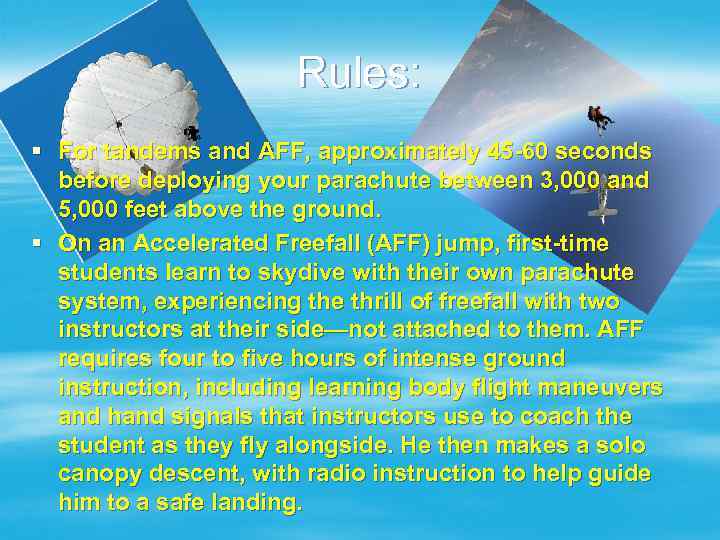 Rules: § For tandems and AFF, approximately 45 -60 seconds before deploying your parachute