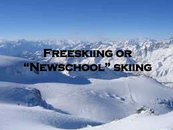 Freeskiing or “Newschool” skiing 