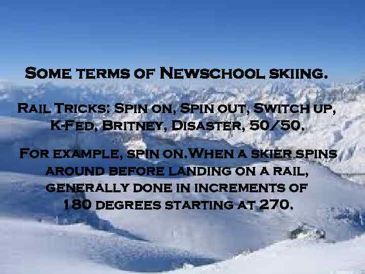 Some terms of Newschool skiing. Rail Tricks: Spin on, Spin out, Switch up, K-Fed,