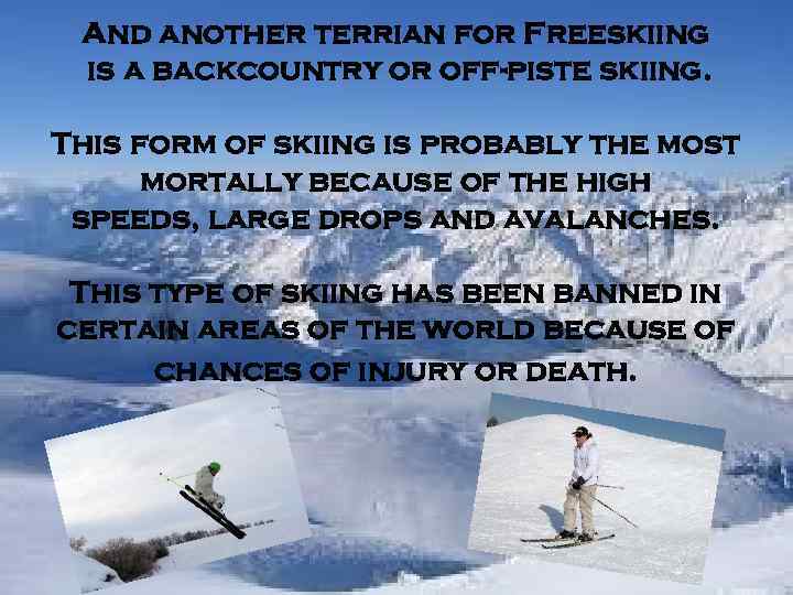 And another terrian for Freeskiing is a backcountry or off-piste skiing. This form of