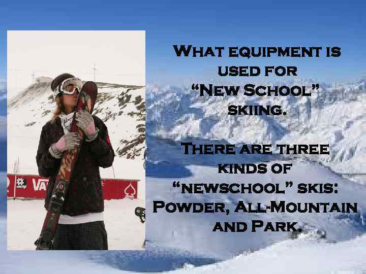 What equipment is used for “New School” skiing. There are three kinds of “newschool”