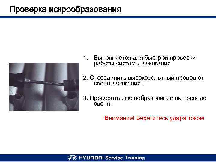 Проверка искрообразования 1. Выполняется для быстрой проверки работы системы зажигания 2. Отсоединить высоковольтный провод