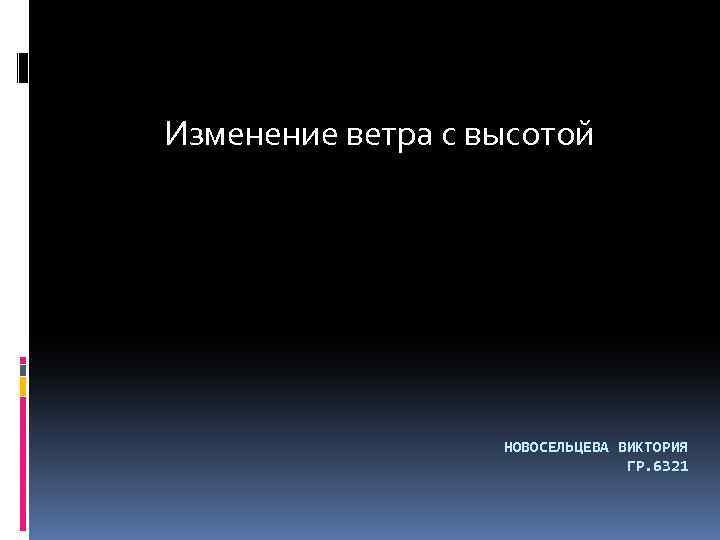 Изменение ветра. Изменение ветров. С высотой ветер изменяется следующим образом.