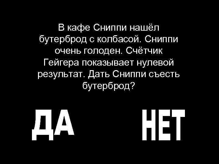 В кафе Сниппи нашёл бутерброд с колбасой. Сниппи очень голоден. Счётчик Гейгера показывает нулевой