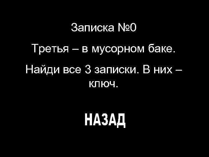 Записка № 0 Третья – в мусорном баке. Найди все 3 записки. В них