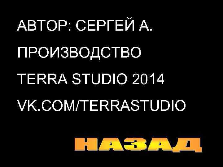 АВТОР: СЕРГЕЙ А. ПРОИЗВОДСТВО TERRA STUDIO 2014 VK. COM/TERRASTUDIO 