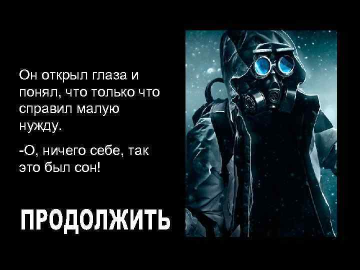 Он открыл глаза и понял, что только что справил малую нужду. -О, ничего себе,