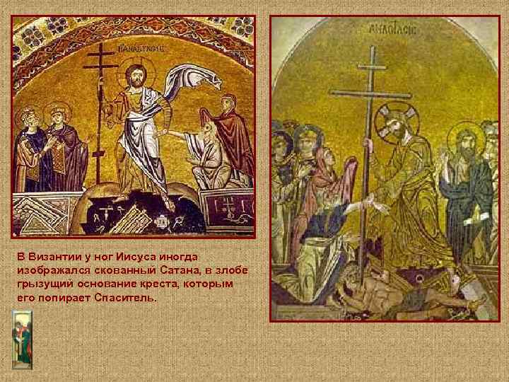 В Византии у ног Иисуса иногда изображался скованный Сатана, в злобе грызущий основание креста,