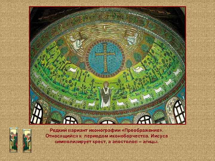 Редкий вариант иконографии «Преображение» . Относящийся к периодом иконоборчества. Иисуса символизирует крест, а апостолов