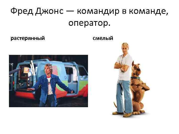 Фред Джонс — командир в команде, оператор. растерянный смелый 