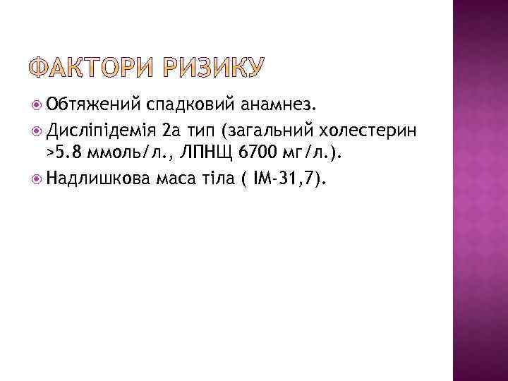  Обтяжений спадковий анамнез. Дисліпідемія 2 а тип (загальний холестерин >5. 8 ммоль/л. ,