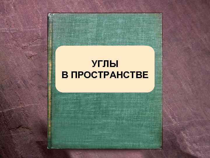 УГЛЫ В ПРОСТРАНСТВЕ 