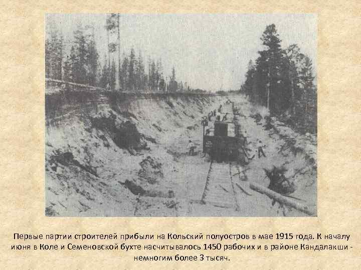 Первые партии строителей прибыли на Кольский полуостров в мае 1915 года. К началу июня