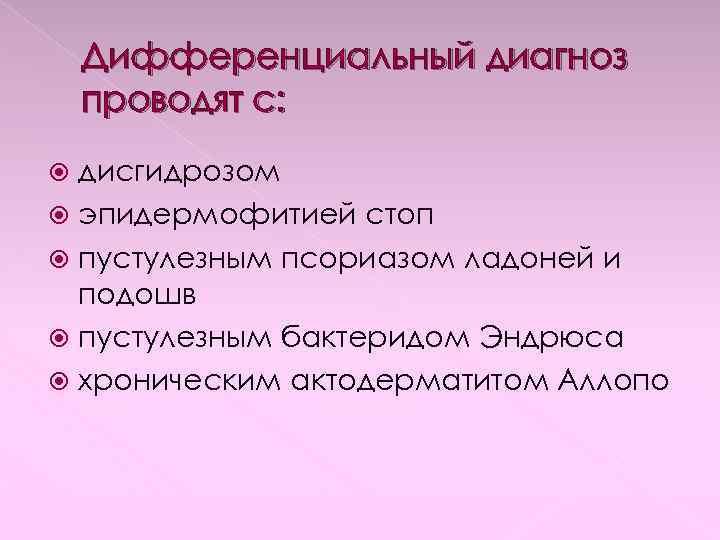 Дифференциальный диагноз проводят с: дисгидрозом эпидермофитией стоп пустулезным псориазом ладоней и подошв пустулезным бактеридом