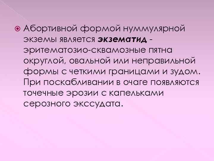  Абортивной формой нуммулярной экземы является экзематид эритематозио-сквамозные пятна округлой, овальной или неправильной формы