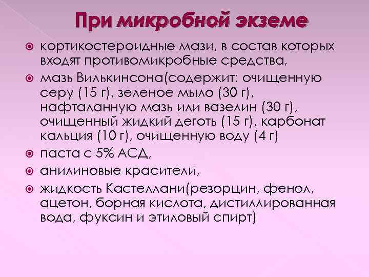 При микробной экземе кортикостероидные мази, в состав которых входят противомикробные средства, мазь Вилькинсона(содержит: очищенную