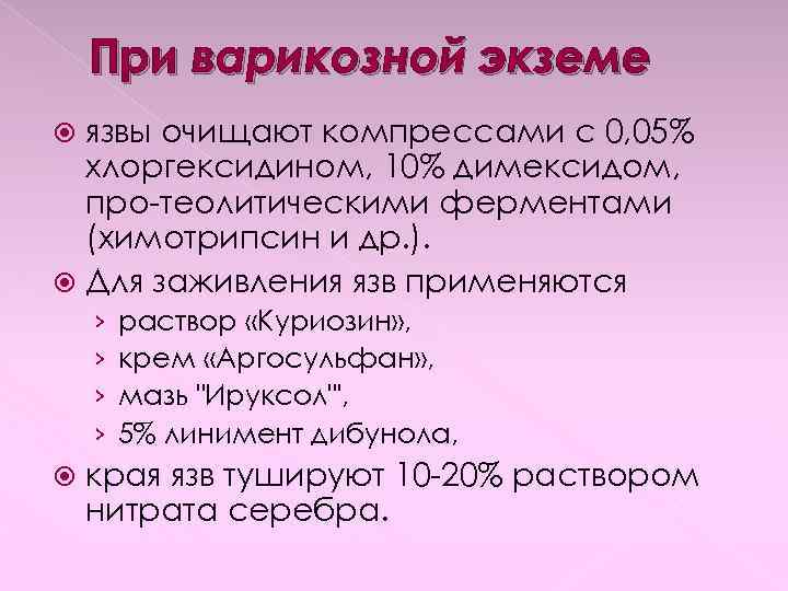 При варикозной экземе язвы очищают компрессами с 0, 05% хлоргексидином, 10% димексидом, про-теолитическими ферментами