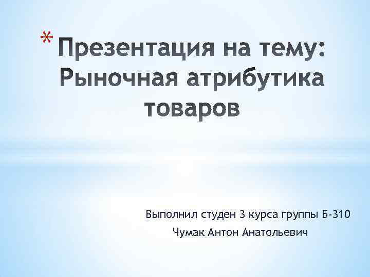* Выполнил студен 3 курса группы Б-310 Чумак Антон Анатольевич 