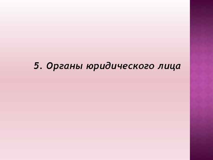5. Органы юридического лица 