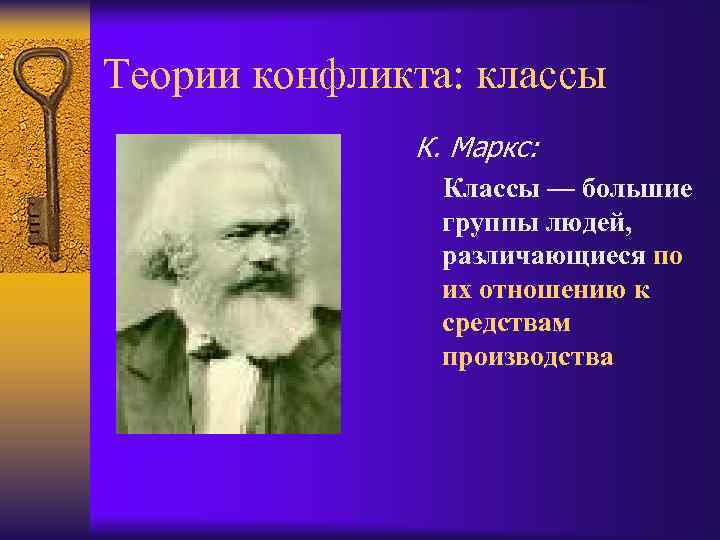 Теории конфликта: классы К. Маркс: Классы — большие группы людей, различающиеся по их отношению