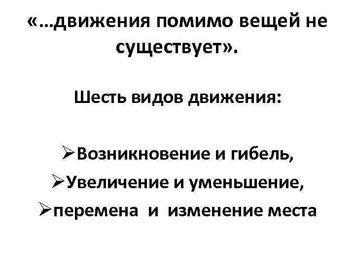  «…движения помимо вещей не существует» . Шесть видов движения: ØВозникновение и гибель, ØУвеличение