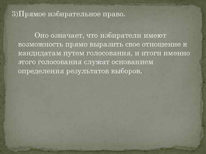 3)Прямое избирательное право. Оно означает, что избиратели имеют возможность прямо выразить свое отношение к