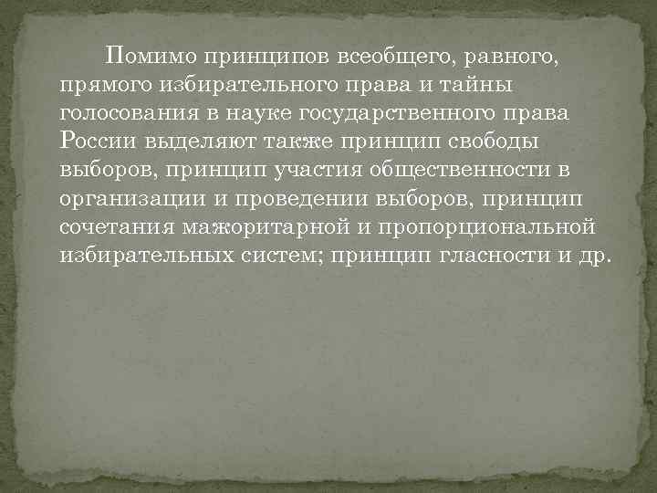 Помимо принципов всеобщего, равного, прямого избирательного права и тайны голосования в науке государственного права