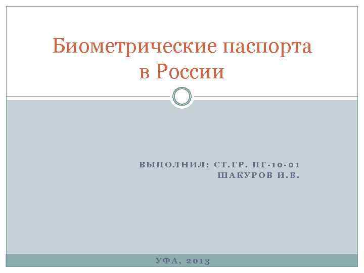 Биометрические паспорта в России ВЫПОЛНИЛ: СТ. ГР. ПГ-10 -01 ШАКУРОВ И. В. УФА, 2013