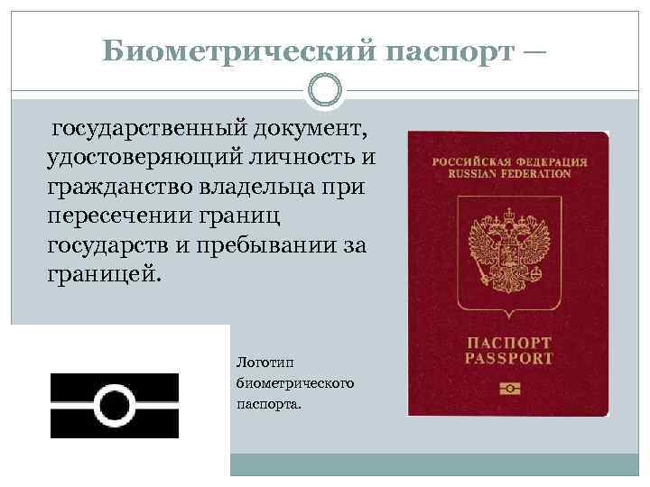 Биометрический паспорт — государственный документ, удостоверяющий личность и гражданство владельца при пересечении границ государств