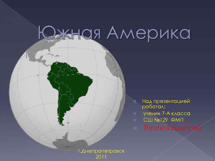 Южная Америка г. Днепропетровск 2011 Над презентацией работал: ученик 7 -А класса СШ №