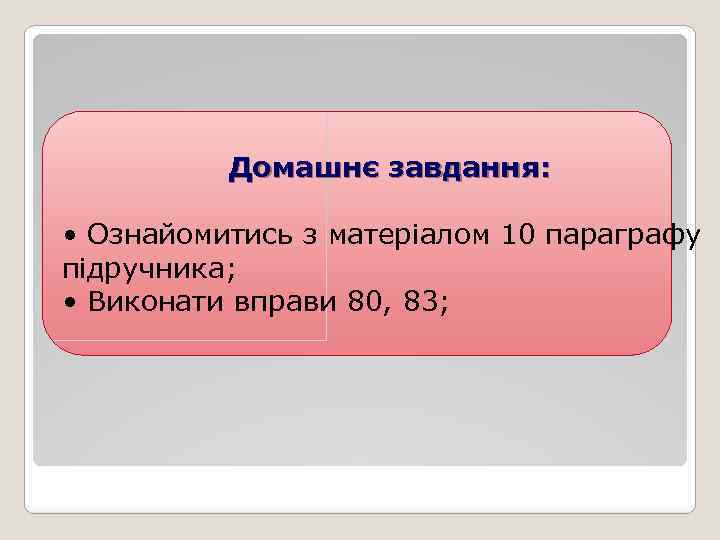 Домашнє завдання: • Ознайомитись з матеріалом 10 параграфу підручника; • Виконати вправи 80, 83;