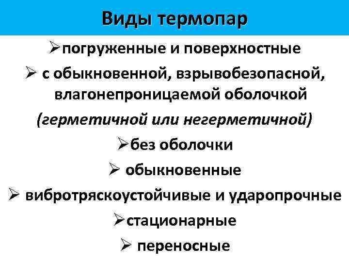 Виды термопар Øпогруженные и поверхностные Ø с обыкновенной, взрывобезопасной, влагонепроницаемой оболочкой (герметичной или негерметичной)