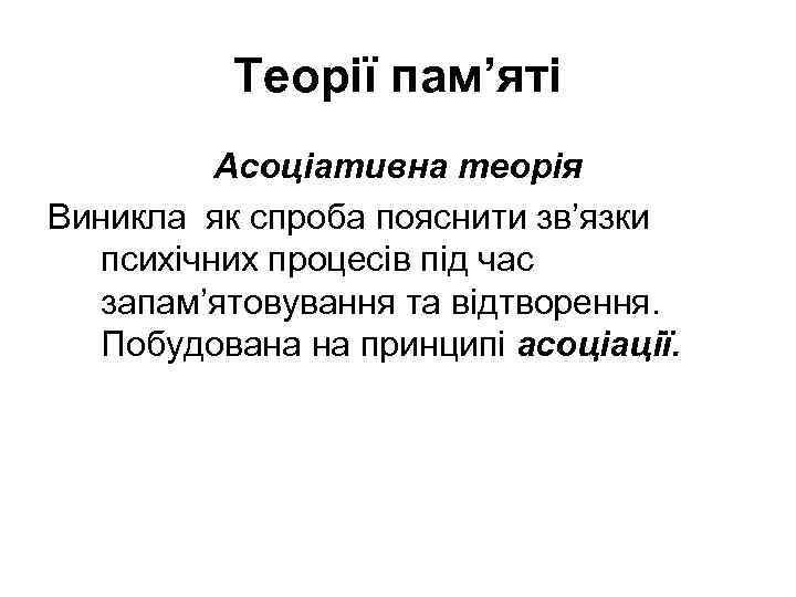Теорії пам’яті Асоціативна теорія Виникла як спроба пояснити зв’язки психічних процесів під час запам’ятовування