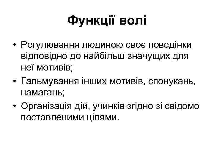 Функції волі • Регулювання людиною своє поведінки відповідно до найбільш значущих для неї мотивів;
