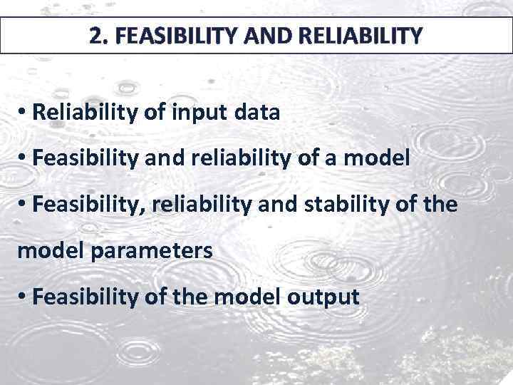 2. FEASIBILITY AND RELIABILITY • Reliability of input data • Feasibility and reliability of
