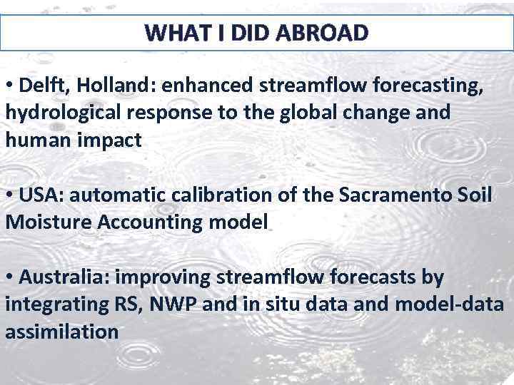 WHAT I DID ABROAD • Delft, Holland: enhanced streamflow forecasting, hydrological response to the