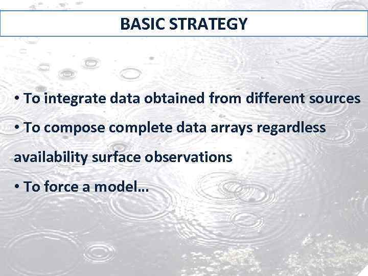 BASIC STRATEGY • To integrate data obtained from different sources • To compose complete