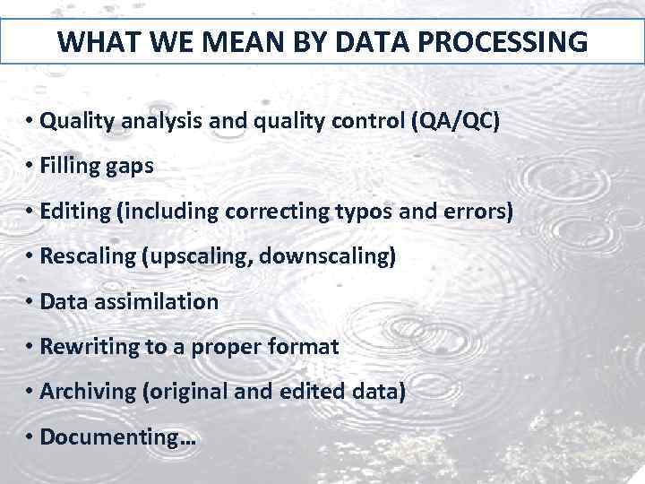 WHAT WE MEAN BY DATA PROCESSING • Quality analysis and quality control (QA/QC) •