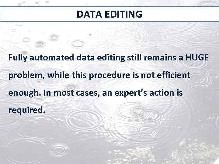 DATA EDITING Fully automated data editing still remains a HUGE problem, while this procedure