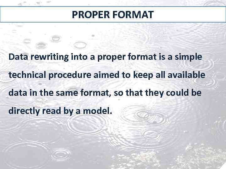 PROPER FORMAT Data rewriting into a proper format is a simple technical procedure aimed