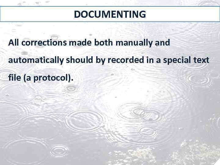 DOCUMENTING All corrections made both manually and automatically should by recorded in a special