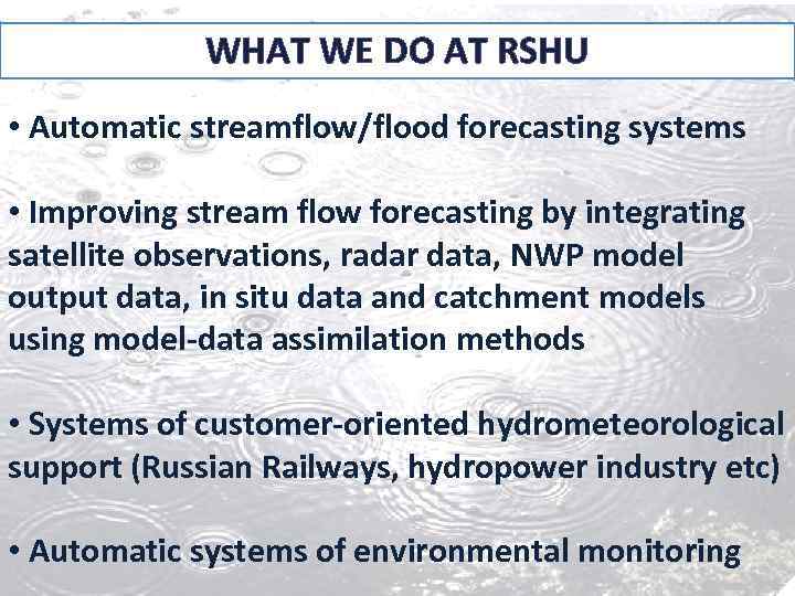 WHAT WE DO AT RSHU • Automatic streamflow/flood forecasting systems • Improving stream flow