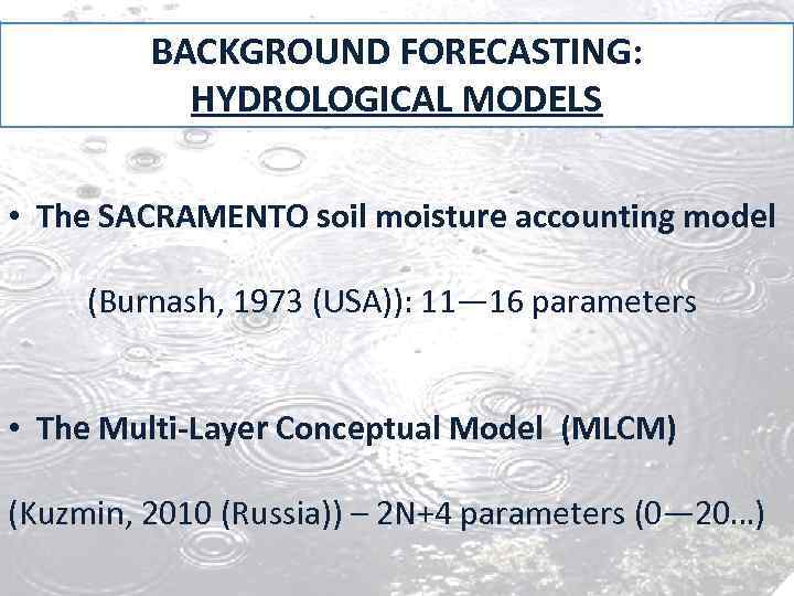 BACKGROUND FORECASTING: HYDROLOGICAL MODELS • The SACRAMENTO soil moisture accounting model (Burnash, 1973 (USA)):
